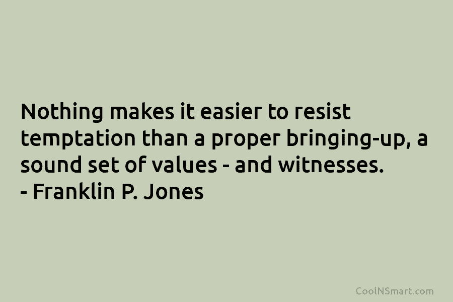 Nothing makes it easier to resist temptation than a proper bringing-up, a sound set of values – and witnesses. –...