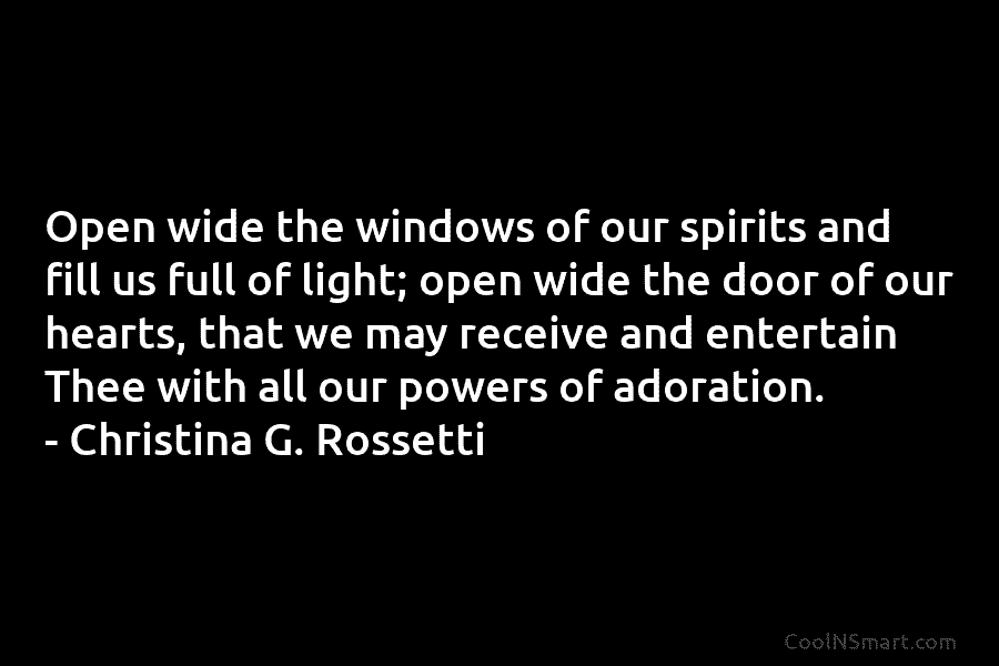 Open wide the windows of our spirits and fill us full of light; open wide the door of our hearts,...