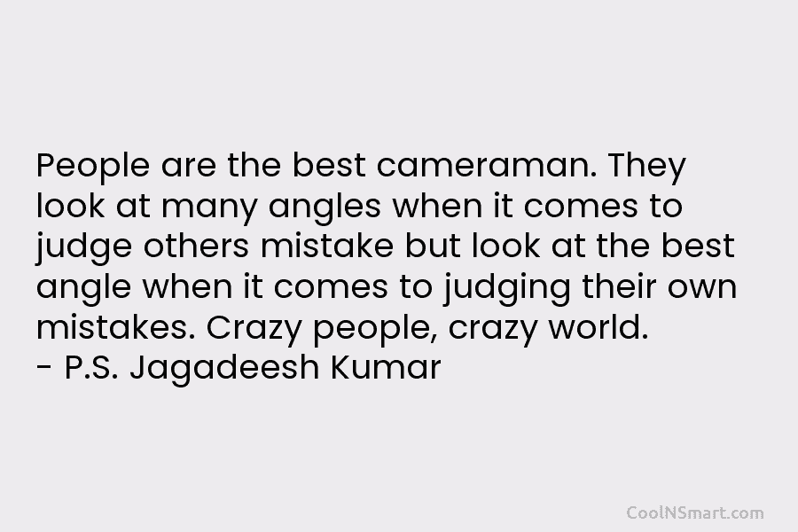 People are the best cameraman. They look at many angles when it comes to judge others mistake but look at...