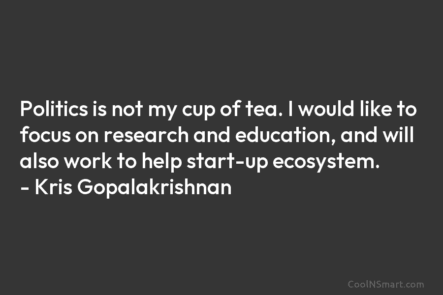 Politics is not my cup of tea. I would like to focus on research and...