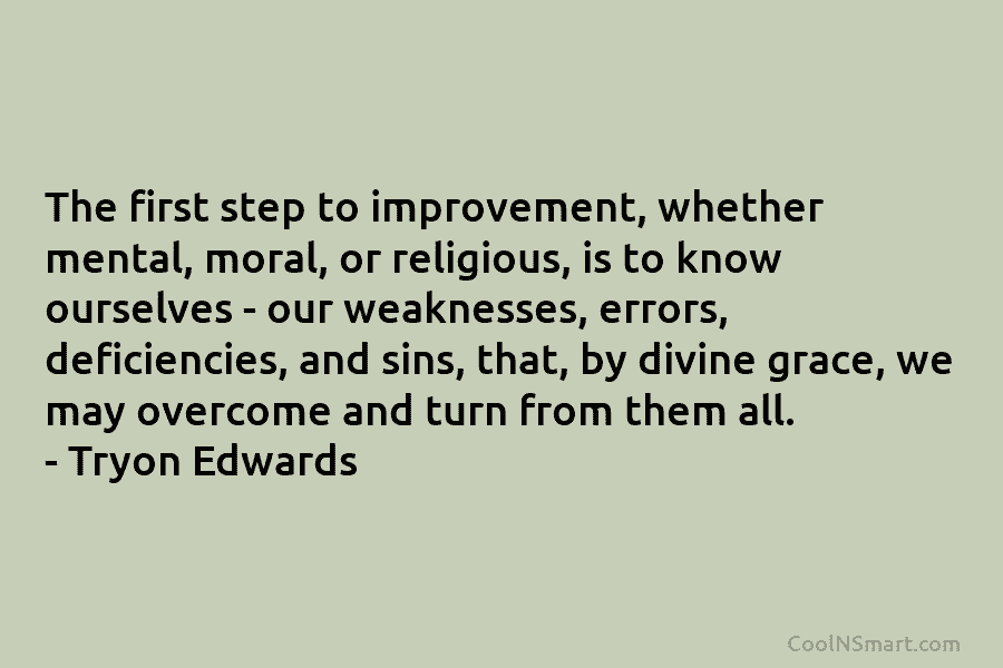 The first step to improvement, whether mental, moral, or religious, is to know ourselves – our weaknesses, errors, deficiencies, and...