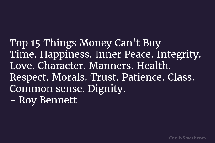 Top 15 Things Money Can’t Buy Time. Happiness. Inner Peace. Integrity. Love. Character. Manners. Health. Respect. Morals. Trust. Patience. Class....