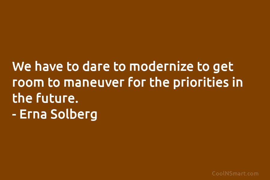 We have to dare to modernize to get room to maneuver for the priorities in...