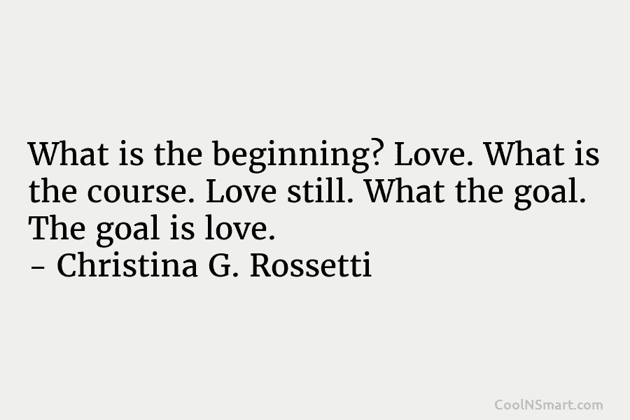 What is the beginning? Love. What is the course. Love still. What the goal. The...
