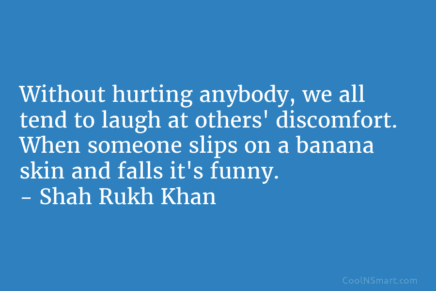 Without hurting anybody, we all tend to laugh at others’ discomfort. When someone slips on...