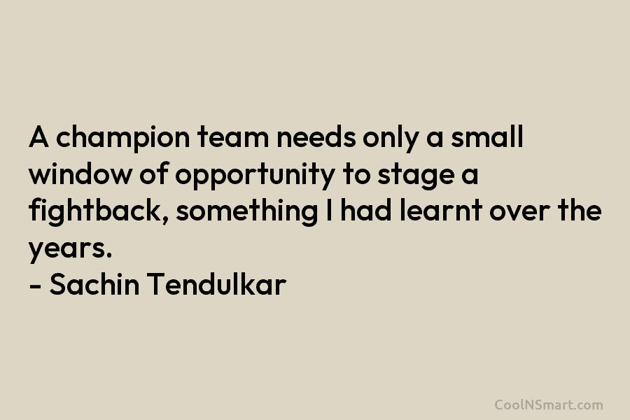 A champion team needs only a small window of opportunity to stage a fightback, something...