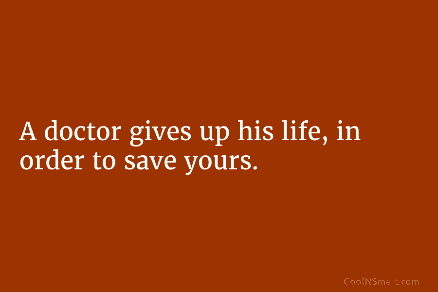 A doctor gives up his life, in order to save yours.