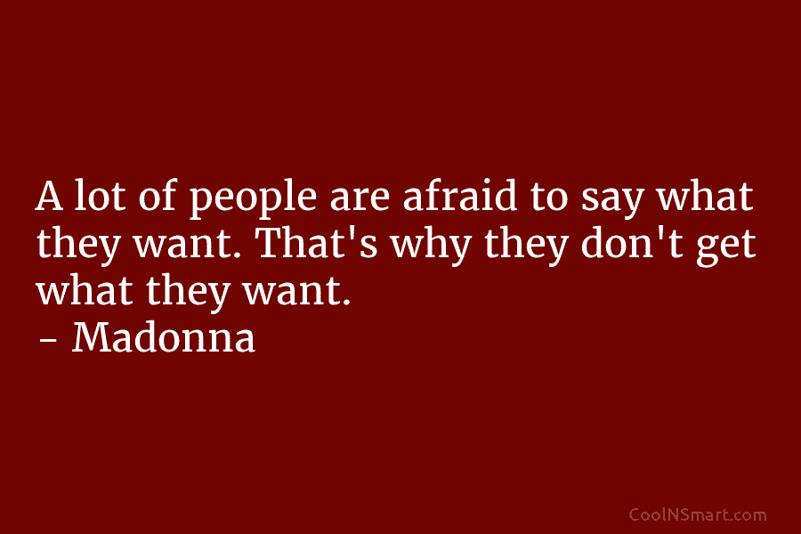 A lot of people are afraid to say what they want. That’s why they don’t...