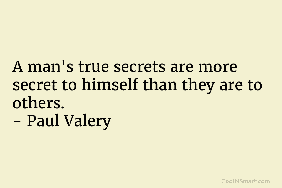A man’s true secrets are more secret to himself than they are to others. –...