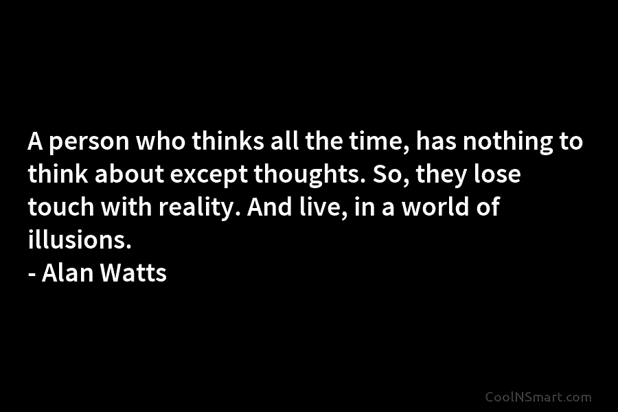Alan Watts Quote: A person who all the time, has nothing to think about... - CoolNSmart