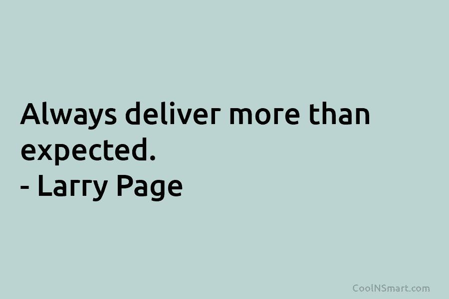 Always deliver more than expected. – Larry Page