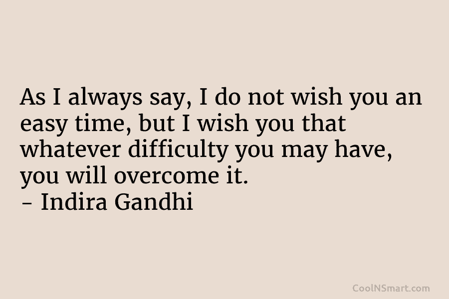 As I always say, I do not wish you an easy time, but I wish you that whatever difficulty you...