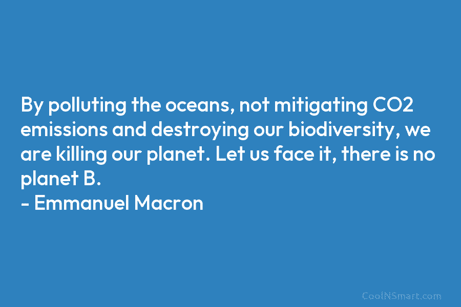By polluting the oceans, not mitigating CO2 emissions and destroying our biodiversity, we are killing our planet. Let us face...