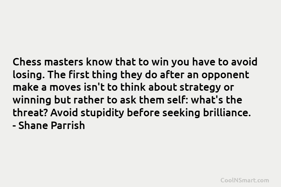 Chess masters know that to win you have to avoid losing. The first thing they do after an opponent make...