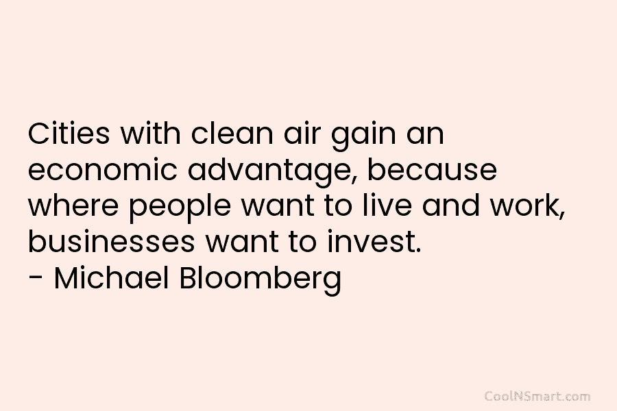 Cities with clean air gain an economic advantage, because where people want to live and work, businesses want to invest....