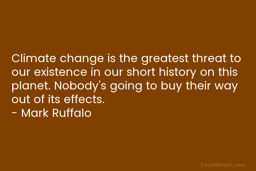 Climate change is the greatest threat to our existence in our short history on this planet. Nobody’s going to buy...