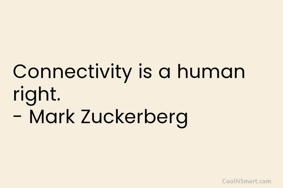 Connectivity is a human right. – Mark Zuckerberg