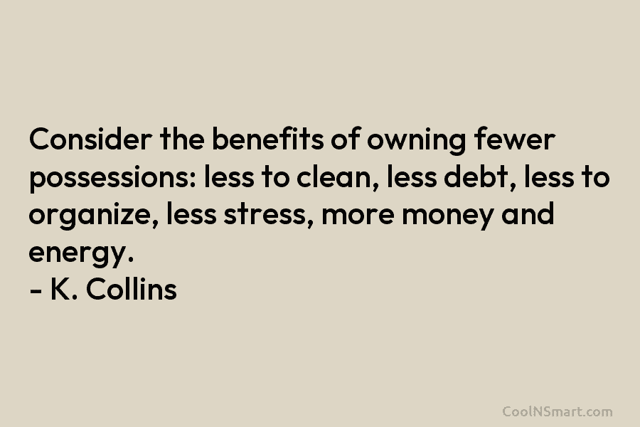 Consider the benefits of owning fewer possessions: less to clean, less debt, less to organize, less stress, more money and...