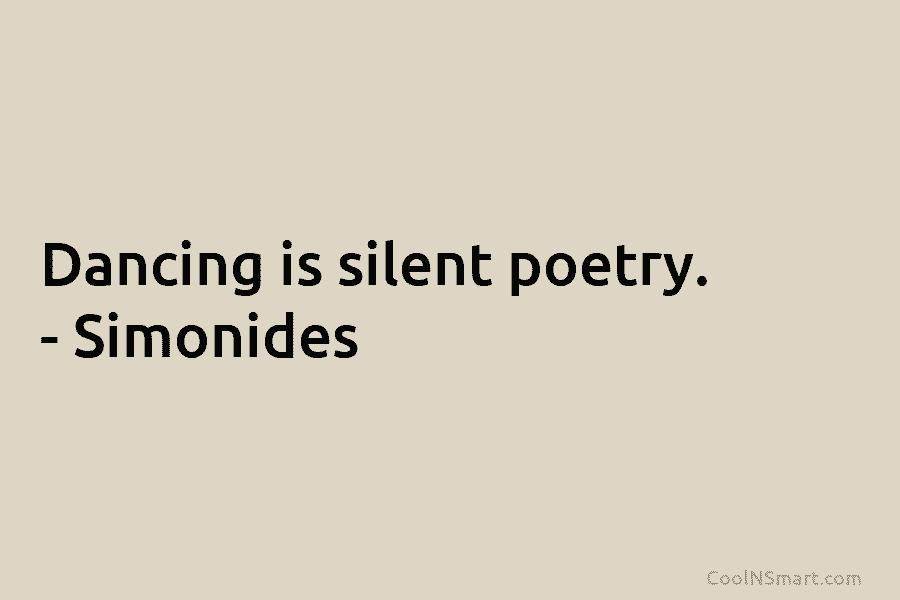 Dancing is silent poetry. – Simonides