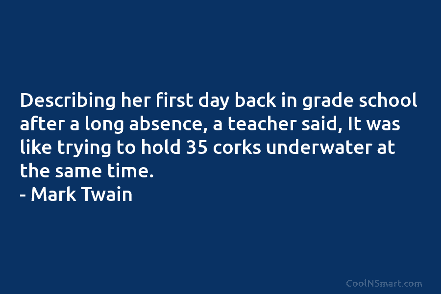 Describing her first day back in grade school after a long absence, a teacher said,...