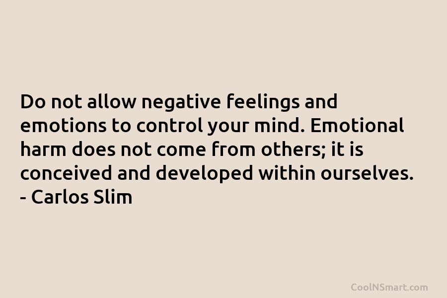 Do not allow negative feelings and emotions to control your mind. Emotional harm does not...