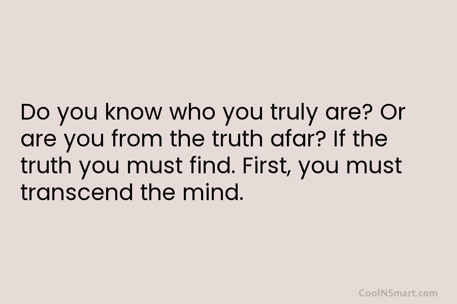 Do you know who you truly are? Or are you from the truth afar? If the truth you must find....