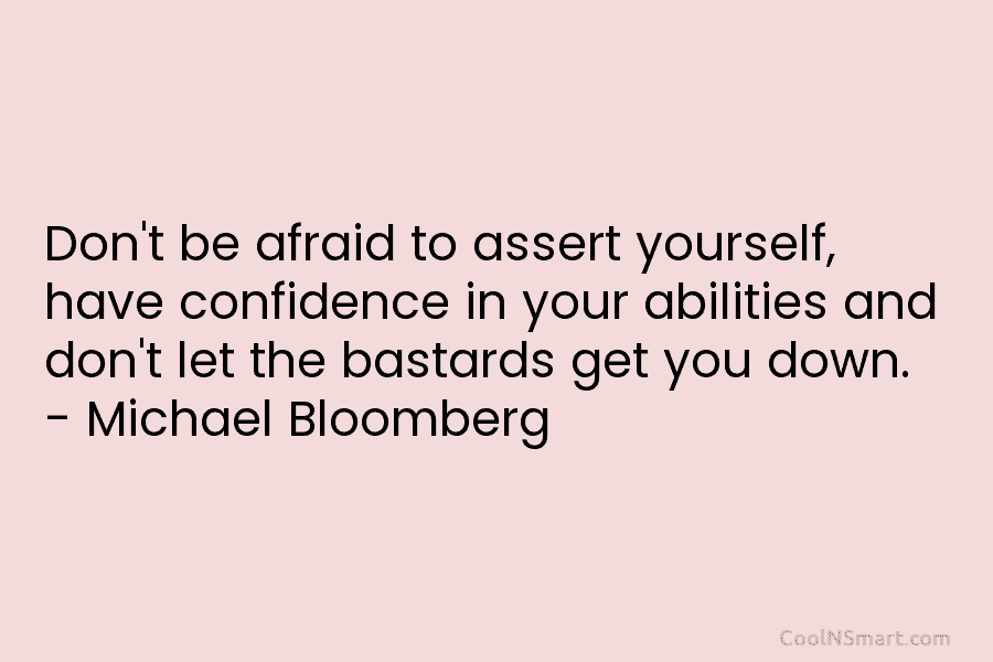 Don’t be afraid to assert yourself, have confidence in your abilities and don’t let the bastards get you down. –...