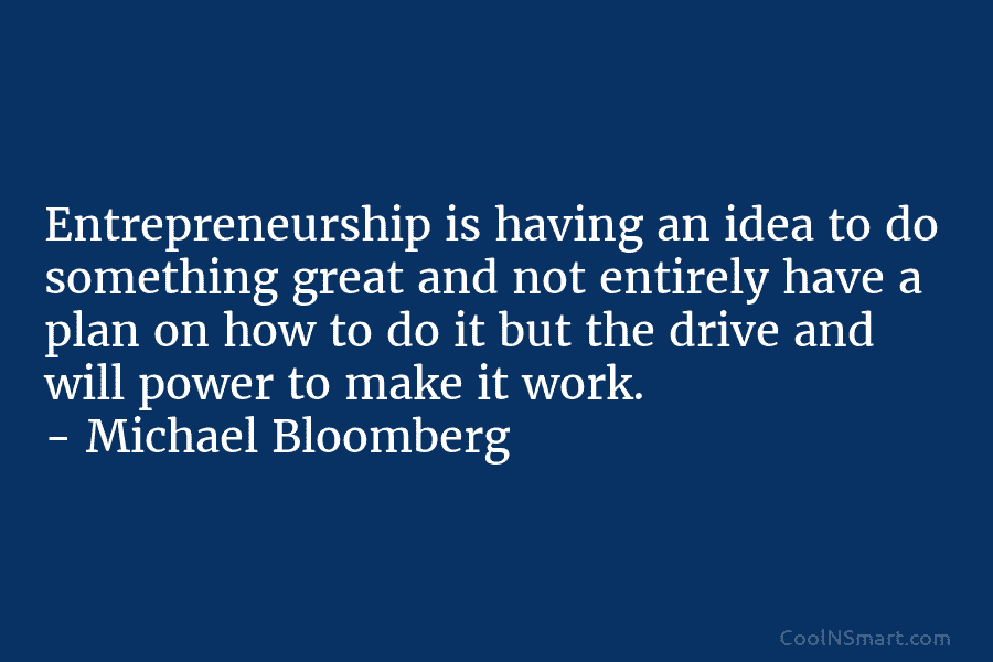 Entrepreneurship is having an idea to do something great and not entirely have a plan...