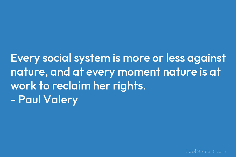 Every social system is more or less against nature, and at every moment nature is at work to reclaim her...