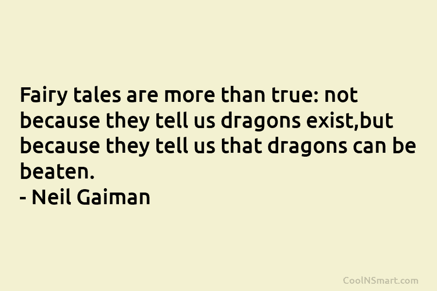Fairy tales are more than true: not because they tell us dragons exist,but because they...