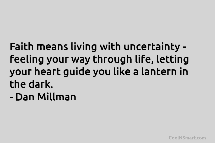 Faith means living with uncertainty – feeling your way through life, letting your heart guide you like a lantern in...