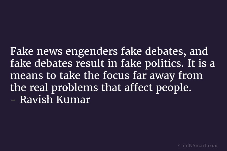 Fake news engenders fake debates, and fake debates result in fake politics. It is a...