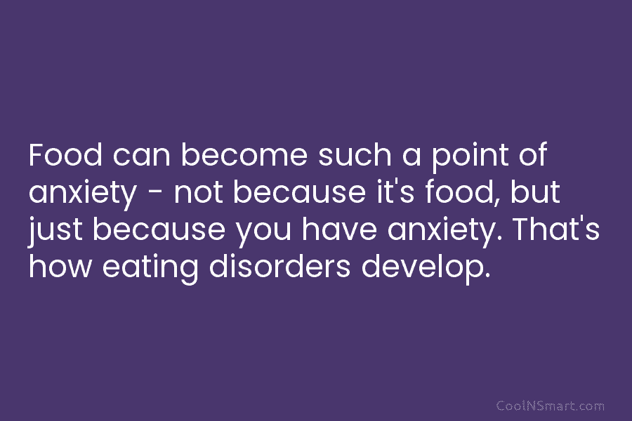 Food can become such a point of anxiety – not because it’s food, but just because you have anxiety. That’s...