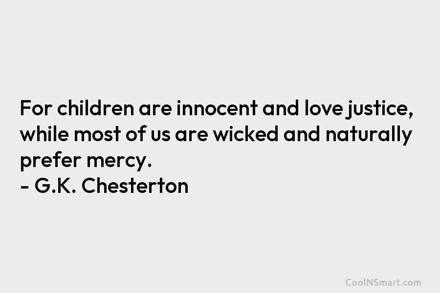 For children are innocent and love justice, while most of us are wicked and naturally...