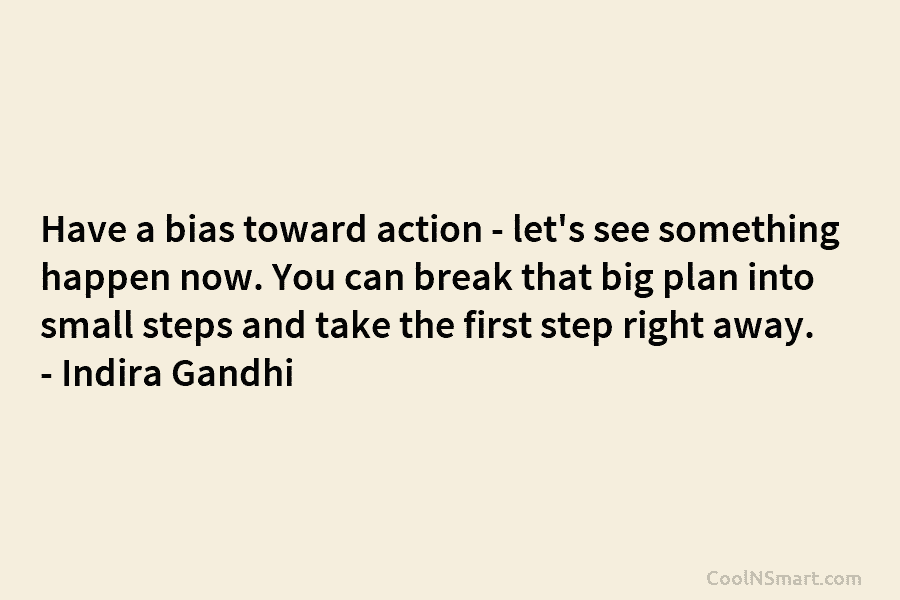 Have a bias toward action – let’s see something happen now. You can break that...