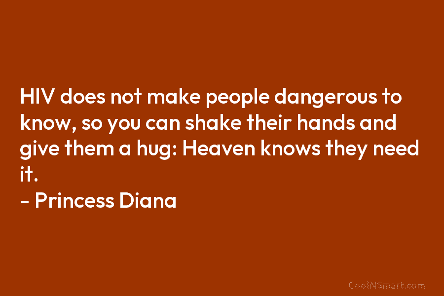 HIV does not make people dangerous to know, so you can shake their hands and give them a hug: Heaven...