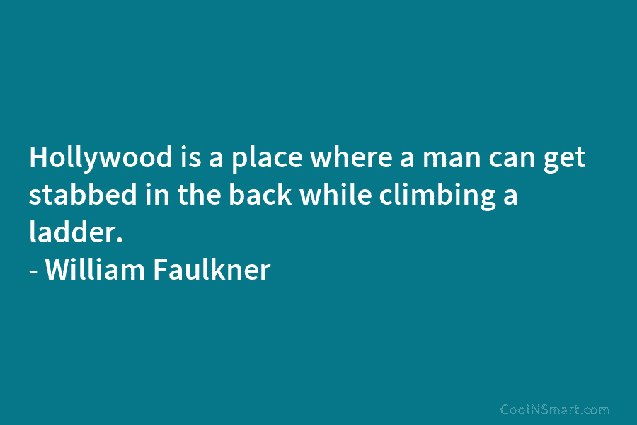 Hollywood is a place where a man can get stabbed in the back while climbing...