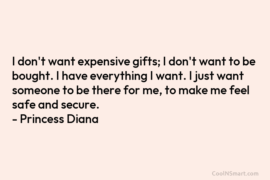 I don’t want expensive gifts; I don’t want to be bought. I have everything I...