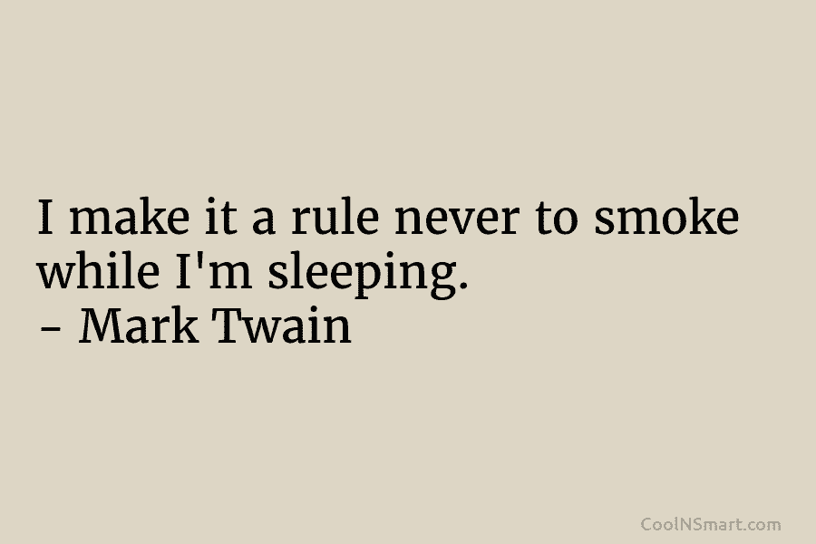 I make it a rule never to smoke while I’m sleeping. – Mark Twain