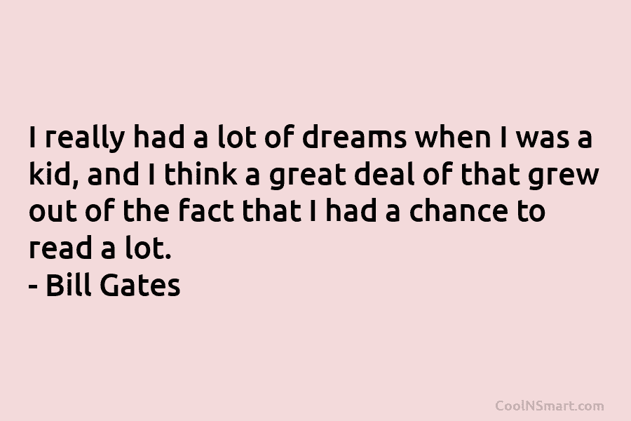 I really had a lot of dreams when I was a kid, and I think...