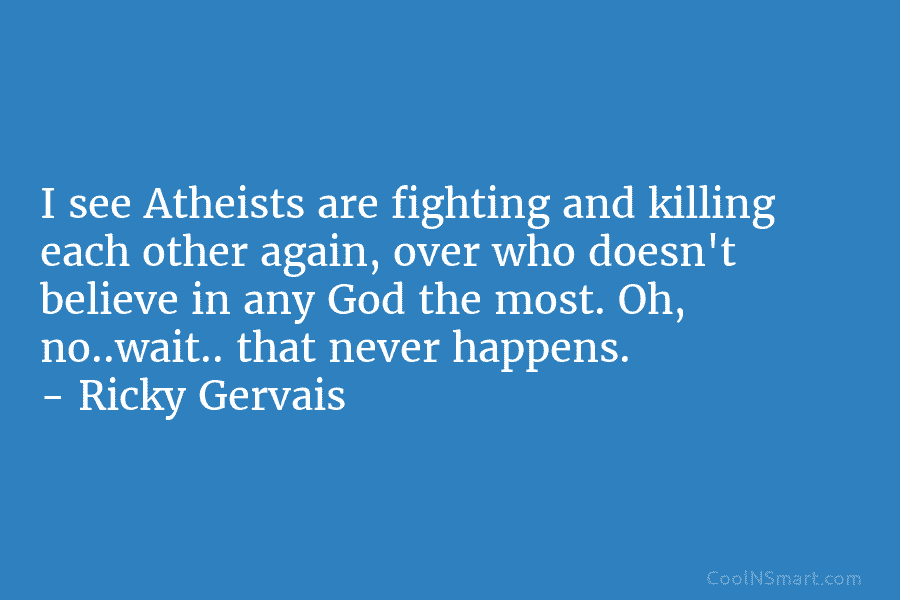 I see Atheists are fighting and killing each other again, over who doesn’t believe in any God the most. Oh,...