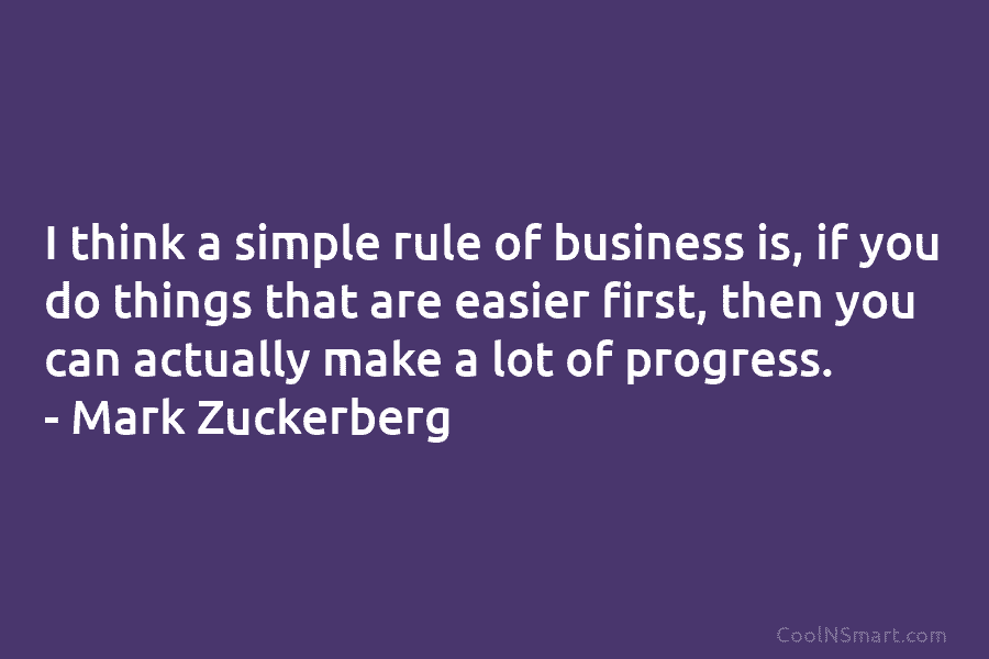 I think a simple rule of business is, if you do things that are easier first, then you can actually...