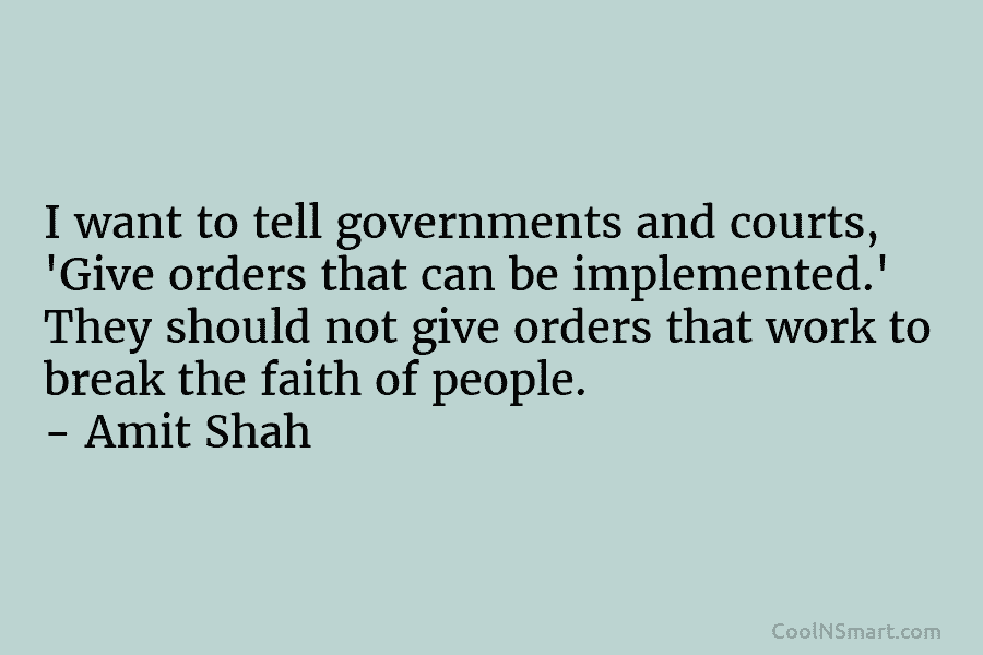 I want to tell governments and courts, ‘Give orders that can be implemented.’ They should...
