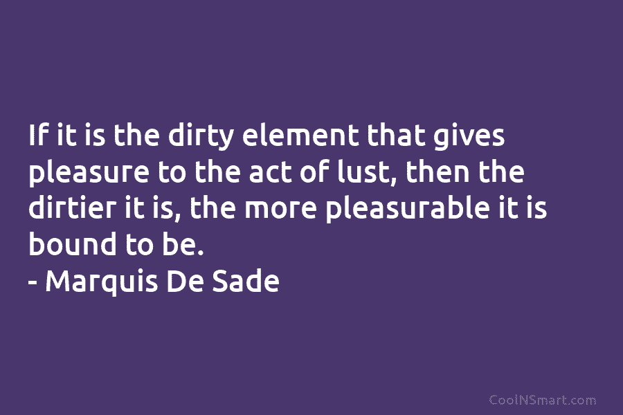If it is the dirty element that gives pleasure to the act of lust, then...