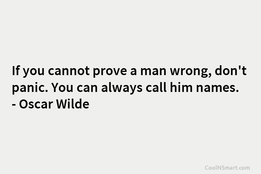 If you cannot prove a man wrong, don’t panic. You can always call him names....