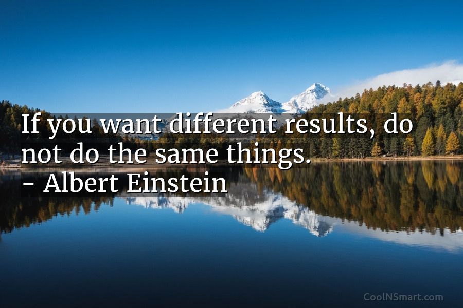Albert Einstein Quote If You Want Different Results Do Not Coolnsmart