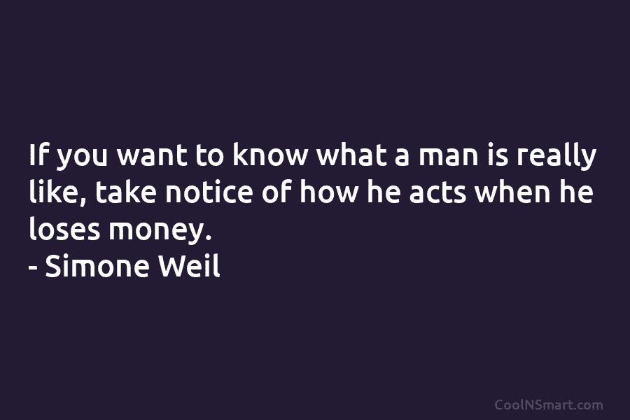 If you want to know what a man is really like, take notice of how he acts when he loses...