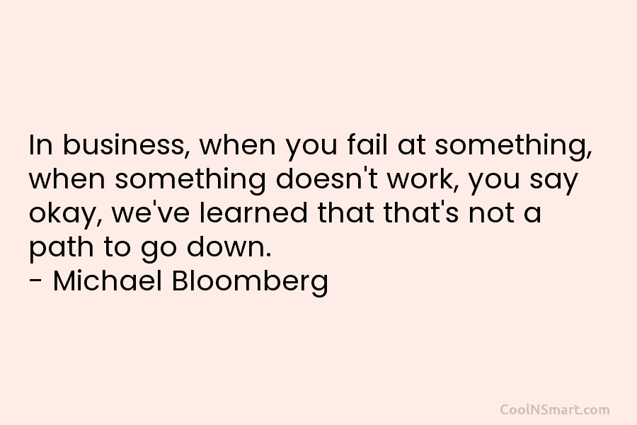 In business, when you fail at something, when something doesn’t work, you say okay, we’ve...
