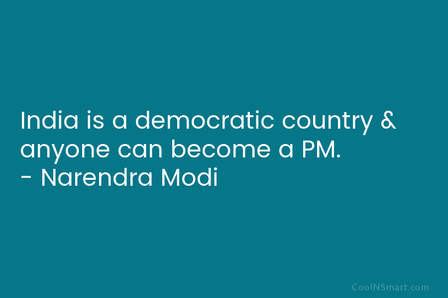 India is a democratic country & anyone can become a PM. – Narendra Modi