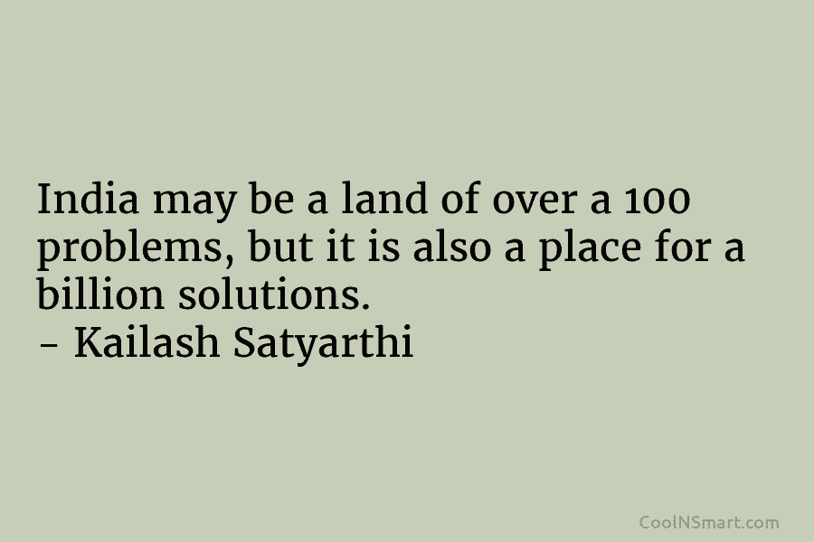 India may be a land of over a 100 problems, but it is also a place for a billion solutions....